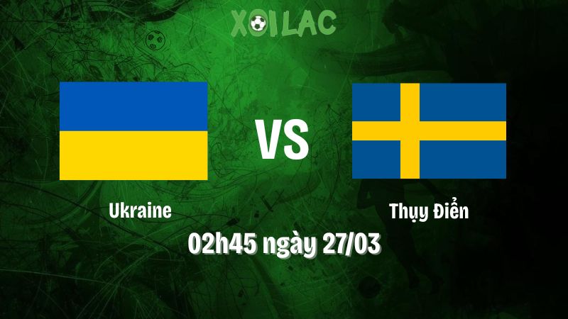 Nhận định bóng đá Ukraine vs Thụy Điển