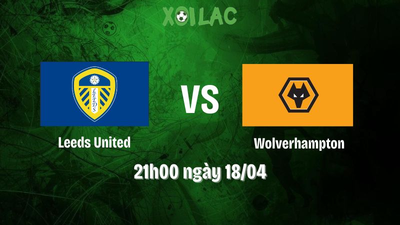 Nhận định bóng đá Leeds United vs Wolverhampton