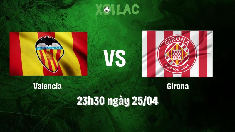 Nhận định bóng đá Valencia vs Girona